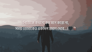 নিজেকে কখনো কম মনে করো না, সময় তোমাকেও একদিন প্রমাণ দেবে….।
