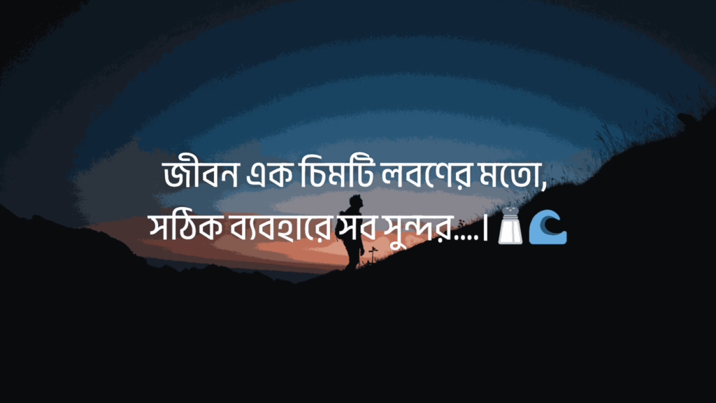  জীবন এক চিমটি লবণের মতো, সঠিক ব্যবহারে সব সুন্দর….।
